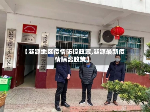 【涟源地区疫情防控政策,涟源最新疫情隔离政策】-第2张图片