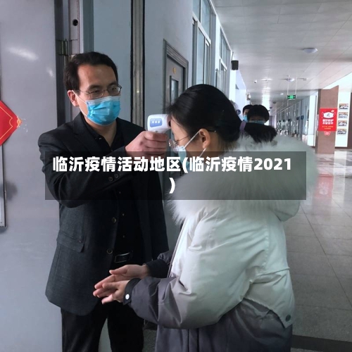 临沂疫情活动地区(临沂疫情2021)