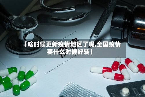 【啥时候更新疫情地区了呢,全国疫情要什么时候好转】-第2张图片