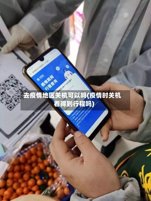 去疫情地区关机可以吗(疫情时关机看得到行程吗)-第2张图片