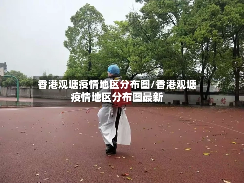 香港观塘疫情地区分布图/香港观塘疫情地区分布图最新