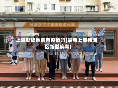 上海新杨地区有疫情吗(最新上海杨浦区新型病毒)