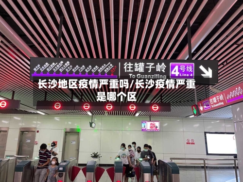 长沙地区疫情严重吗/长沙疫情严重是哪个区