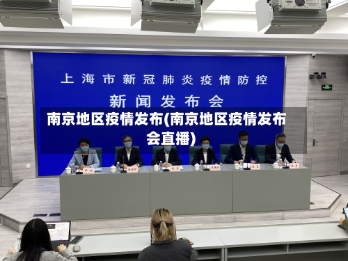 南京地区疫情发布(南京地区疫情发布会直播)