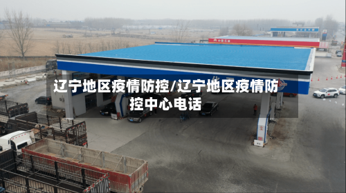辽宁地区疫情防控/辽宁地区疫情防控中心电话