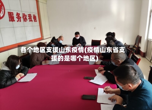 各个地区支援山东疫情(疫情山东省支援的是哪个地区)-第2张图片