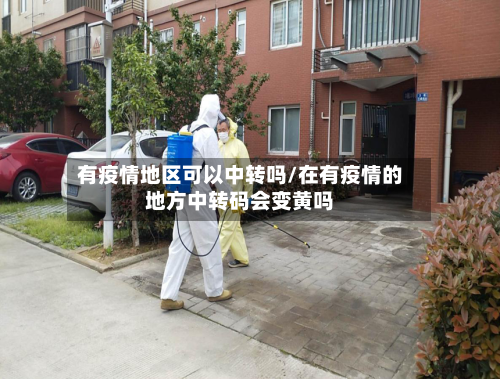 有疫情地区可以中转吗/在有疫情的地方中转码会变黄吗