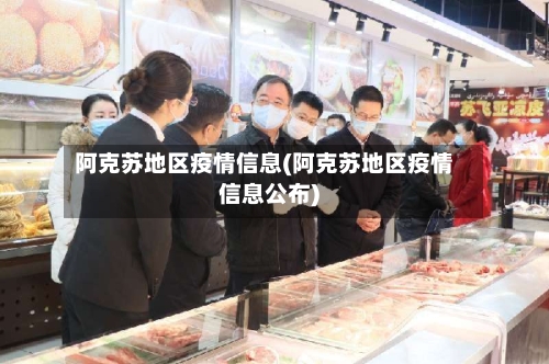 阿克苏地区疫情信息(阿克苏地区疫情信息公布)