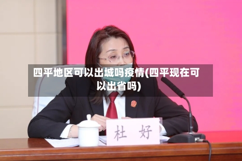 四平地区可以出城吗疫情(四平现在可以出省吗)-第2张图片