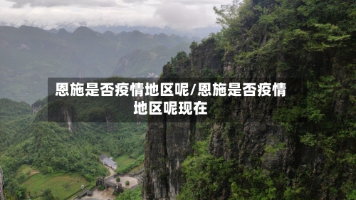 恩施是否疫情地区呢/恩施是否疫情地区呢现在