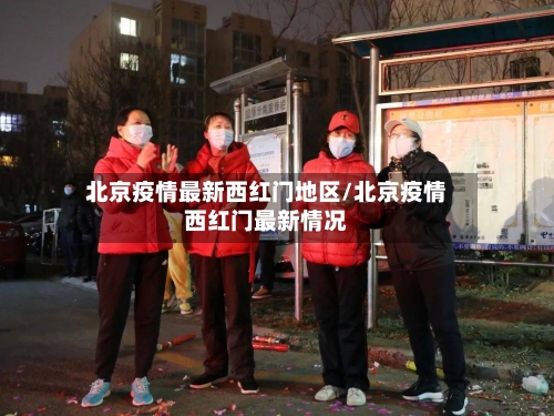 北京疫情最新西红门地区/北京疫情西红门最新情况-第2张图片