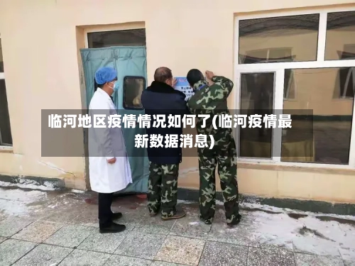 临河地区疫情情况如何了(临河疫情最新数据消息)