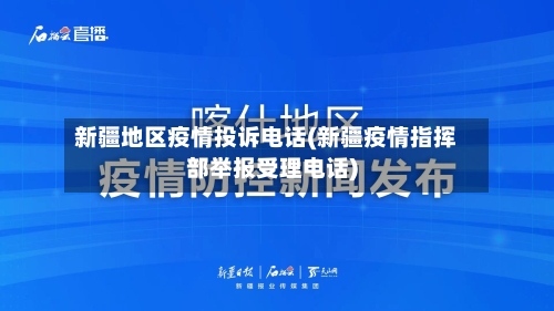 新疆地区疫情投诉电话(新疆疫情指挥部举报受理电话)