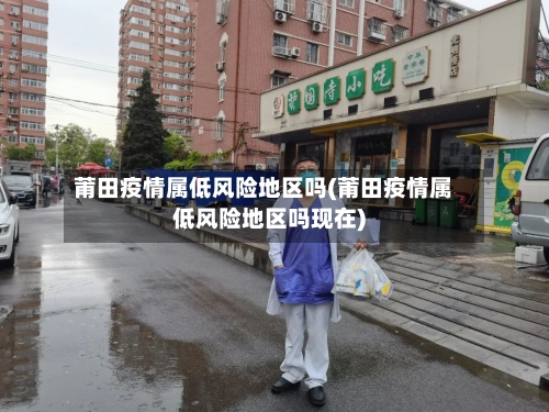 莆田疫情属低风险地区吗(莆田疫情属低风险地区吗现在)